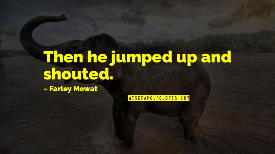Accusingly Synonyms Quotes By Farley Mowat: Then he jumped up and shouted.