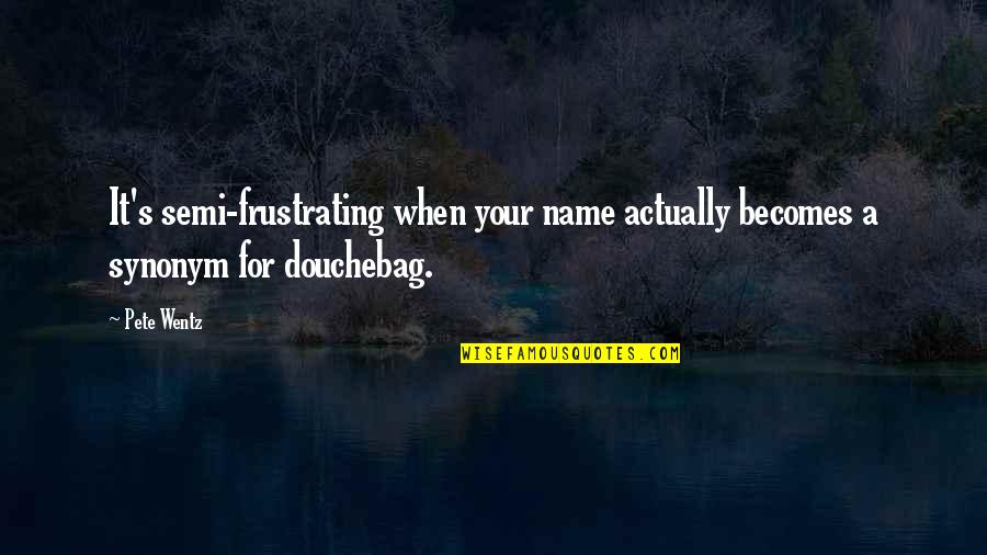 Accusingly Synonyms Quotes By Pete Wentz: It's semi-frustrating when your name actually becomes a