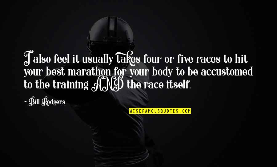 Accustomed Quotes By Bill Rodgers: I also feel it usually takes four or Accustomed Quotes By Bill Rodgers: I also feel it usually takes four or