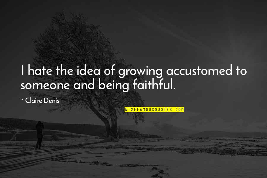 Accustomed Quotes By Claire Denis: I hate the idea of growing accustomed to