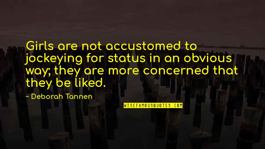 Accustomed Quotes By Deborah Tannen: Girls are not accustomed to jockeying for status Accustomed Quotes By Deborah Tannen: Girls are not accustomed to jockeying for status