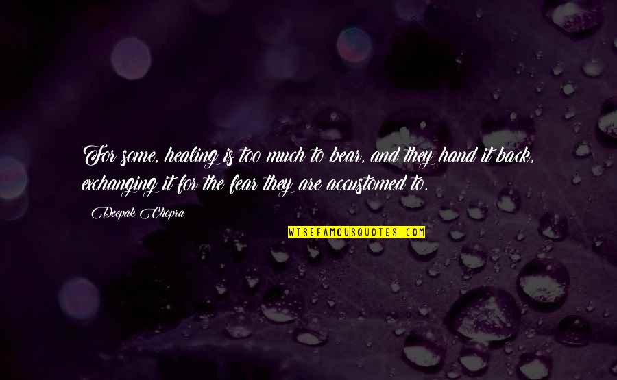 Accustomed Quotes By Deepak Chopra: For some, healing is too much to bear, Accustomed Quotes By Deepak Chopra: For some, healing is too much to bear,