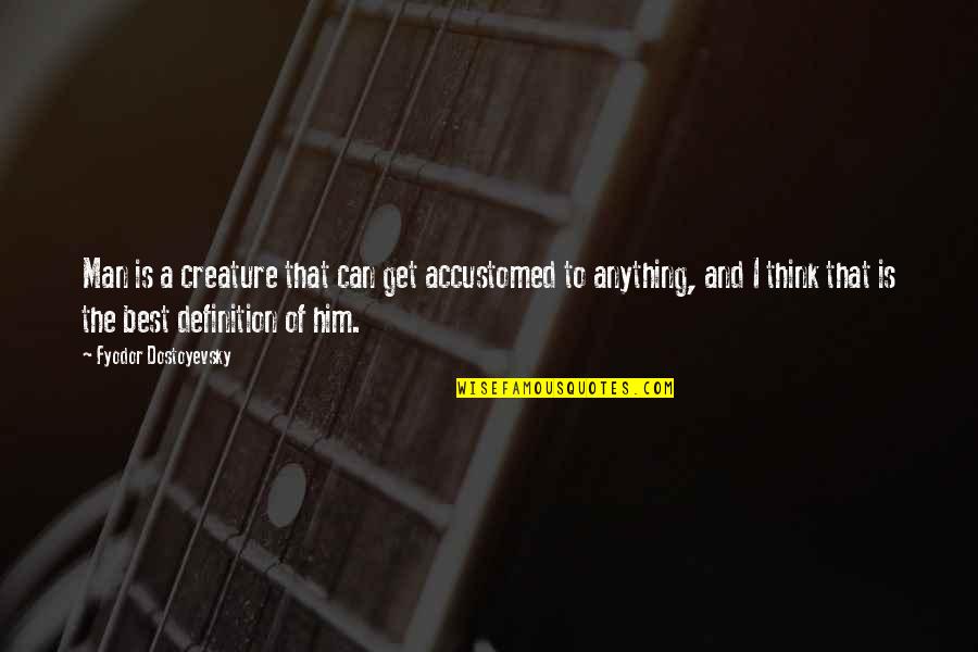 Accustomed Quotes By Fyodor Dostoyevsky: Man is a creature that can get accustomed Accustomed Quotes By Fyodor Dostoyevsky: Man is a creature that can get accustomed