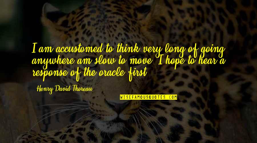Accustomed Quotes By Henry David Thoreau: I am accustomed to think very long of Accustomed Quotes By Henry David Thoreau: I am accustomed to think very long of