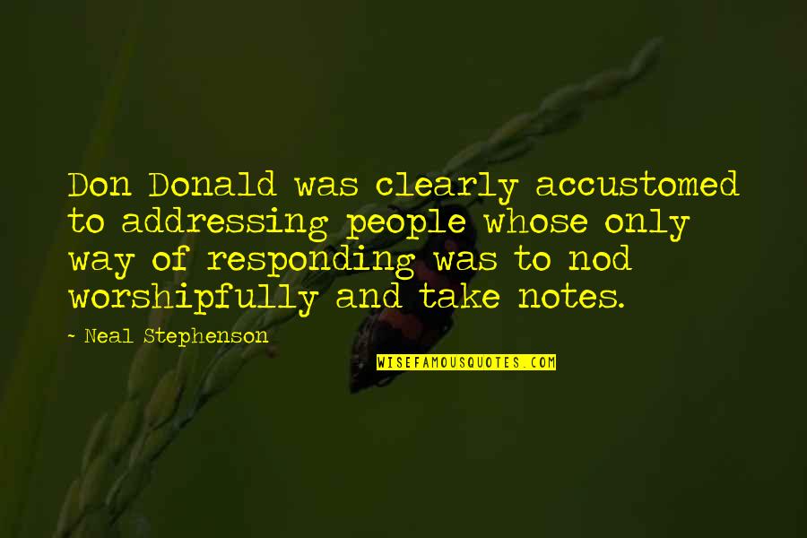 Accustomed Quotes By Neal Stephenson: Don Donald was clearly accustomed to addressing people Accustomed Quotes By Neal Stephenson: Don Donald was clearly accustomed to addressing people