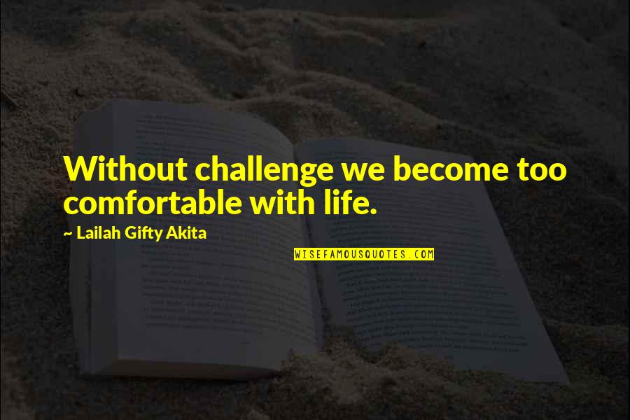 Accustoming Synonyms Quotes By Lailah Gifty Akita: Without challenge we become too comfortable with life.