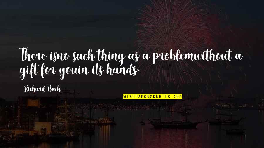 Accustoming Synonyms Quotes By Richard Bach: There isno such thing as a problemwithout a