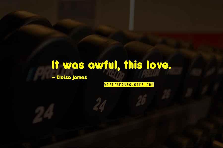 Accute Quotes By Eloisa James: It was awful, this love.