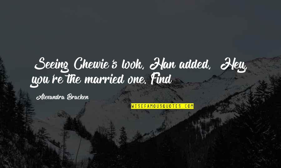 Accutec Quotes By Alexandra Bracken: Seeing Chewie's look, Han added, "Hey, you're the Accutec Quotes By Alexandra Bracken: Seeing Chewie's look, Han added, "Hey, you're the