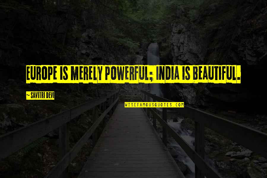 Accutec Quotes By Savitri Devi: Europe is merely powerful; India is beautiful. Accutec Quotes By Savitri Devi: Europe is merely powerful; India is beautiful.