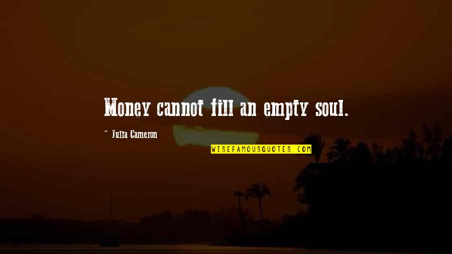 Acdc Quotes Quotes By Julia Cameron: Money cannot fill an empty soul.