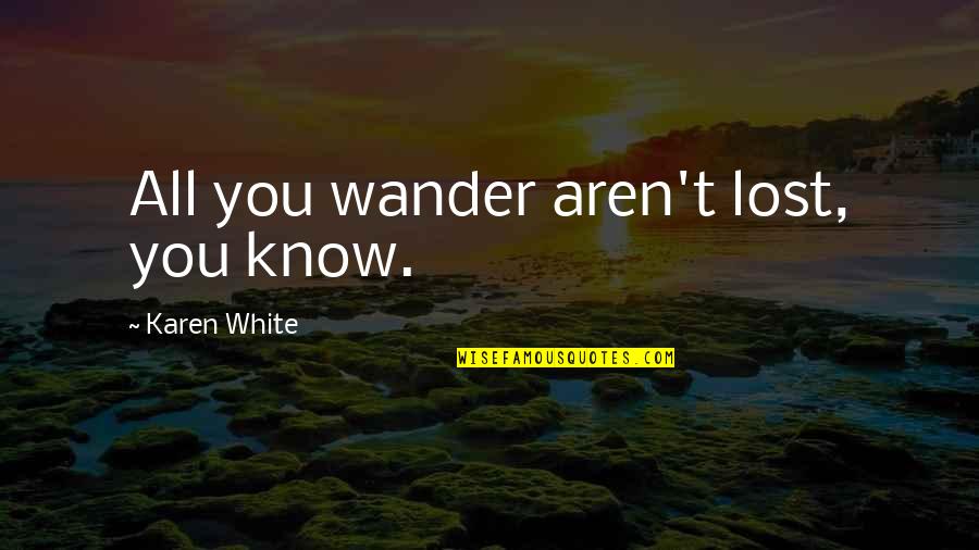 Acdra Quotes By Karen White: All you wander aren't lost, you know. Acdra Quotes By Karen White: All you wander aren't lost, you know.