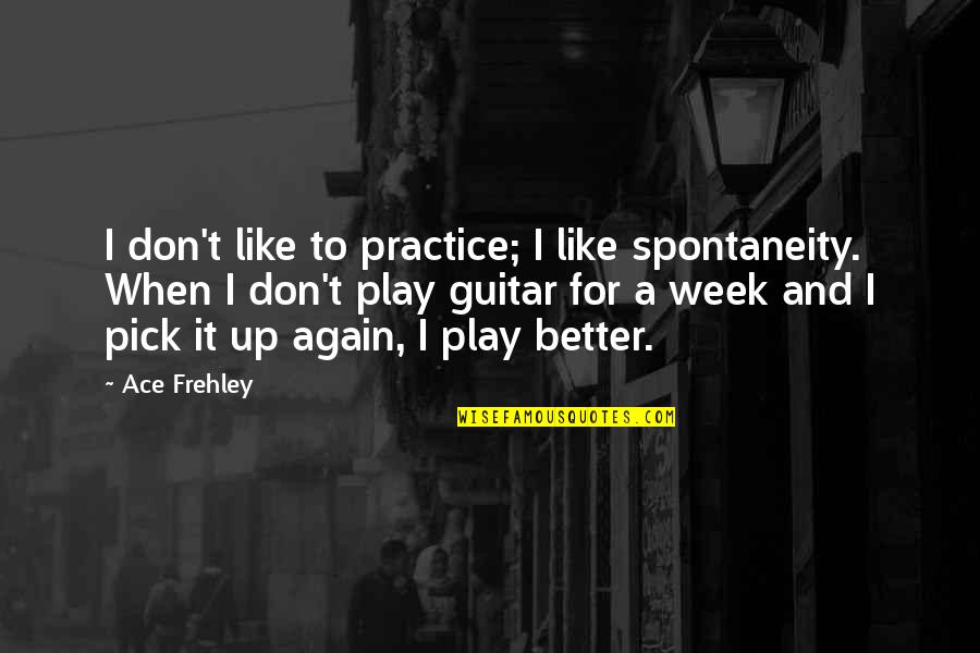 Ace Best Quotes By Ace Frehley: I don't like to practice; I like spontaneity.
