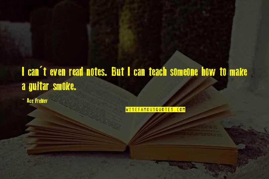 Ace Best Quotes By Ace Frehley: I can't even read notes. But I can