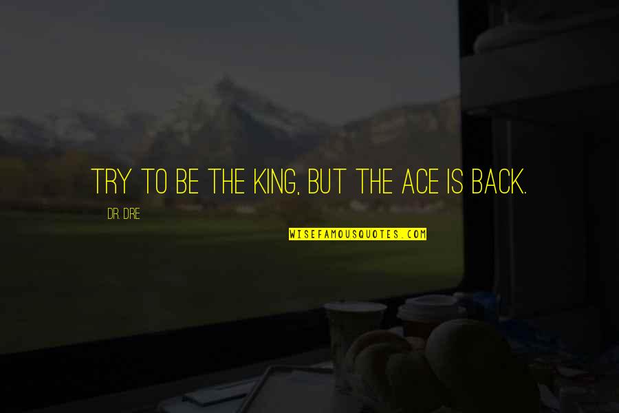 Ace Best Quotes By Dr. Dre: Try to be the king, but the ace