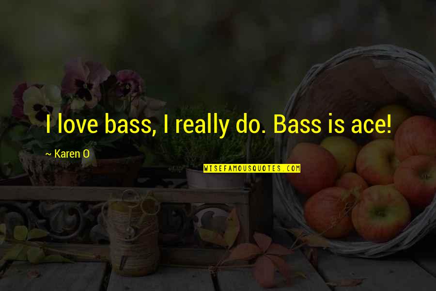 Ace Best Quotes By Karen O: I love bass, I really do. Bass is