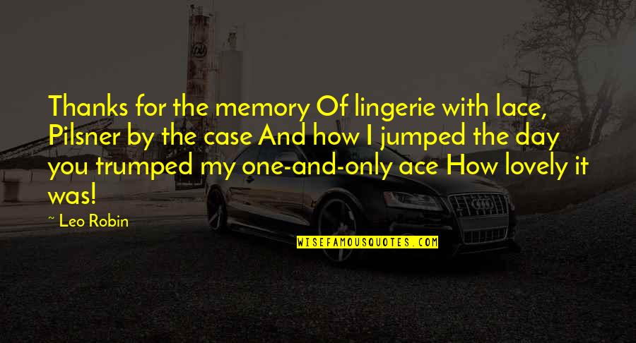 Ace Best Quotes By Leo Robin: Thanks for the memory Of lingerie with lace,