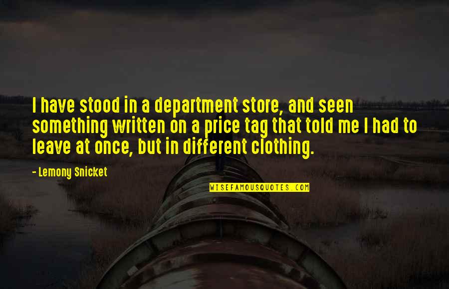 Ace Boogie Movie Quotes By Lemony Snicket: I have stood in a department store, and