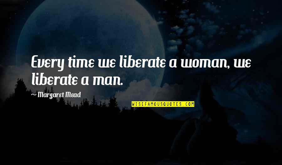 Ace Card Quotes By Margaret Mead: Every time we liberate a woman, we liberate