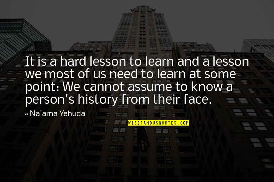 Ace Greenberg Bear Stearns Quotes By Na'ama Yehuda: It is a hard lesson to learn and