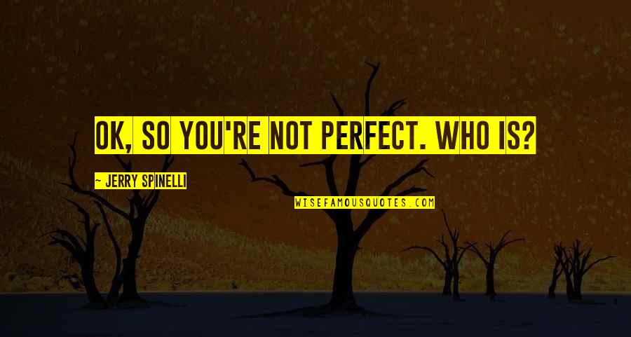 Ace Greenberg Quotes By Jerry Spinelli: OK, so you're not perfect. Who is?