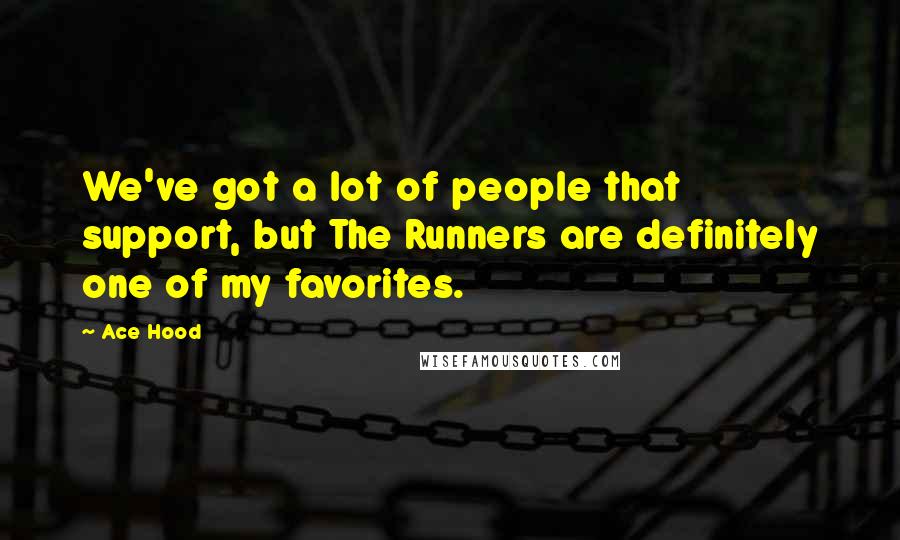 Ace Hood quotes: We've got a lot of people that support, but The Runners are definitely one of my favorites.