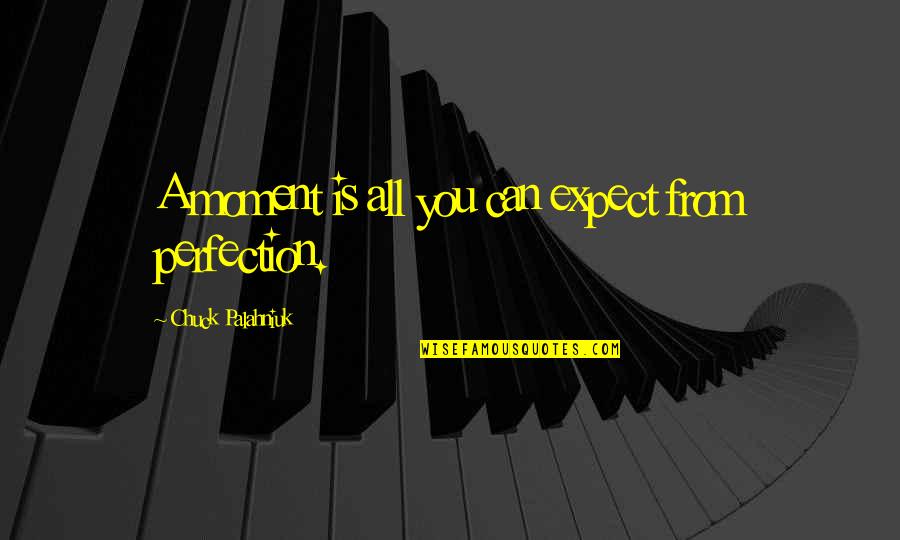 Ace Hood Undefeated Quotes By Chuck Palahniuk: A moment is all you can expect from Ace Hood Undefeated Quotes By Chuck Palahniuk: A moment is all you can expect from