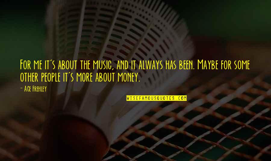 Ace It Quotes By Ace Frehley: For me it's about the music, and it