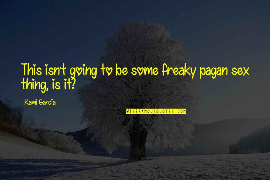 Ace Learning Quotes By Kami Garcia: This isn't going to be some freaky pagan