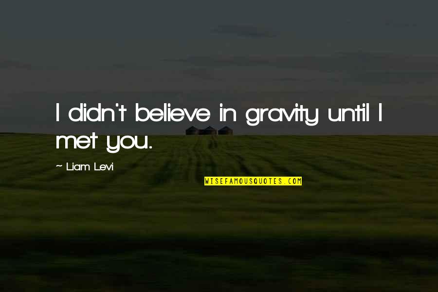 Ace Learning Quotes By Liam Levi: I didn't believe in gravity until I met