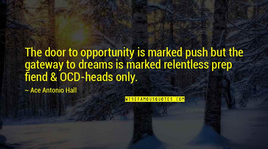 Ace Quotes By Ace Antonio Hall: The door to opportunity is marked push but Ace Quotes By Ace Antonio Hall: The door to opportunity is marked push but