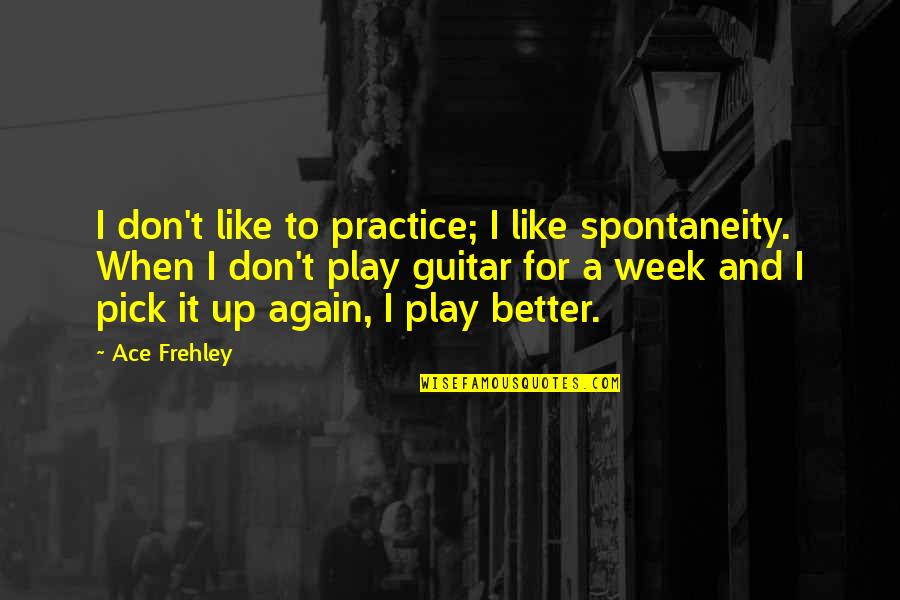 Ace Quotes By Ace Frehley: I don't like to practice; I like spontaneity.