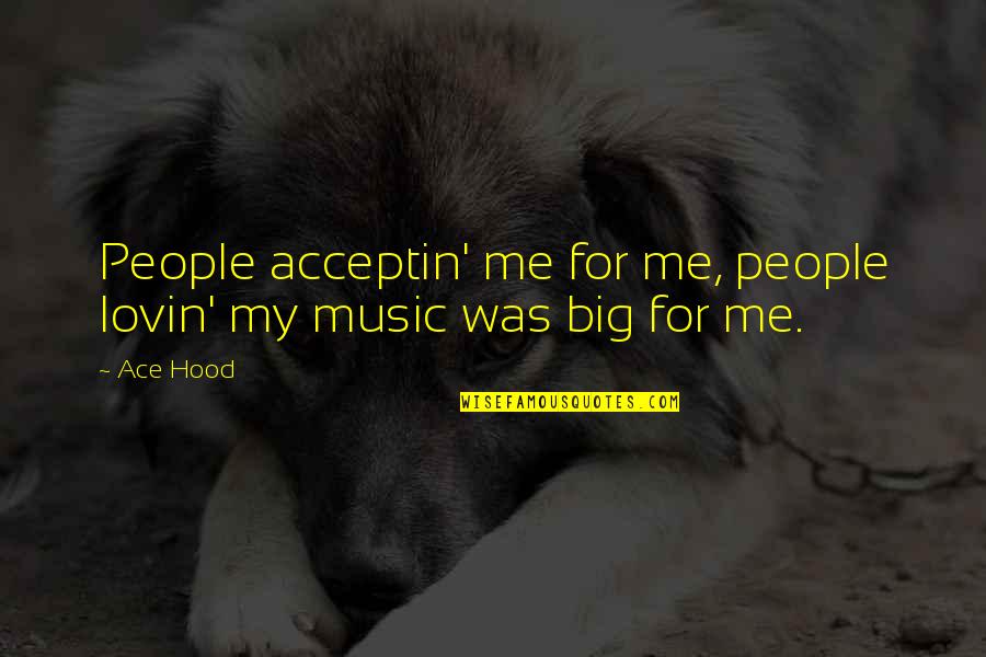 Ace Quotes By Ace Hood: People acceptin' me for me, people lovin' my