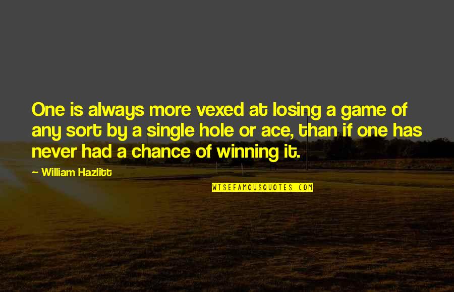 Ace Quotes By William Hazlitt: One is always more vexed at losing a