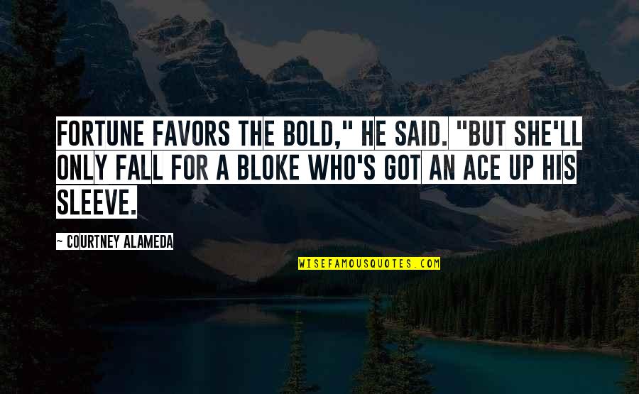 Ace Up Your Sleeve Quotes By Courtney Alameda: Fortune favors the bold," he said. "But she'll