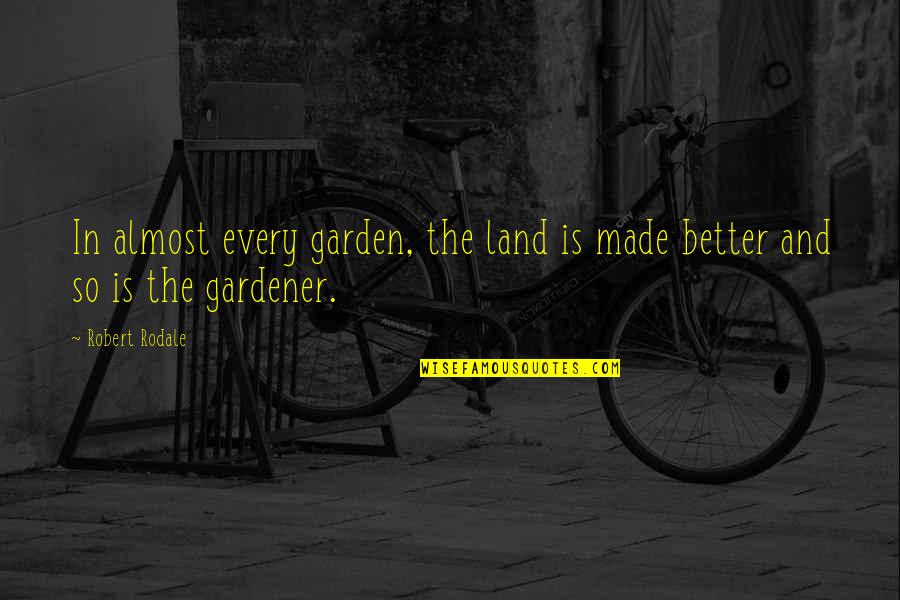 Ace Ventura Mental Hospital Quotes By Robert Rodale: In almost every garden, the land is made