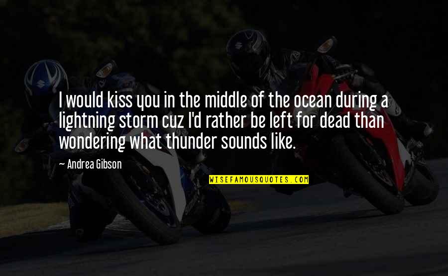 Ace Watkins Quotes By Andrea Gibson: I would kiss you in the middle of Ace Watkins Quotes By Andrea Gibson: I would kiss you in the middle of