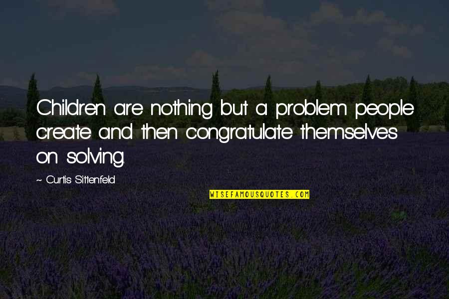 Aceable Defensive Driving Quotes By Curtis Sittenfeld: Children are nothing but a problem people create Aceable Defensive Driving Quotes By Curtis Sittenfeld: Children are nothing but a problem people create