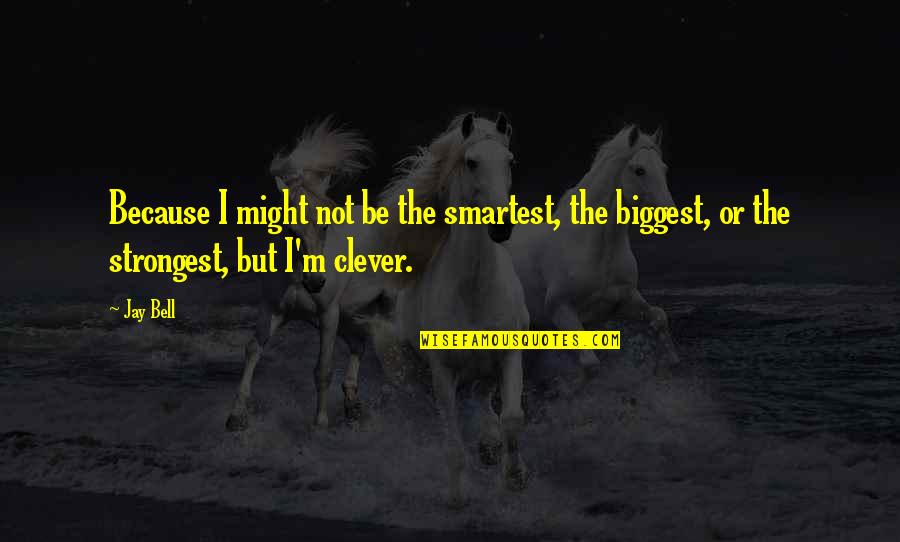 Aceasta Unitate Quotes By Jay Bell: Because I might not be the smartest, the