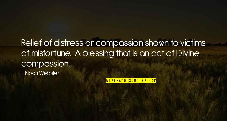 Aceasta Unitate Quotes By Noah Webster: Relief of distress or compassion shown to victims Aceasta Unitate Quotes By Noah Webster: Relief of distress or compassion shown to victims