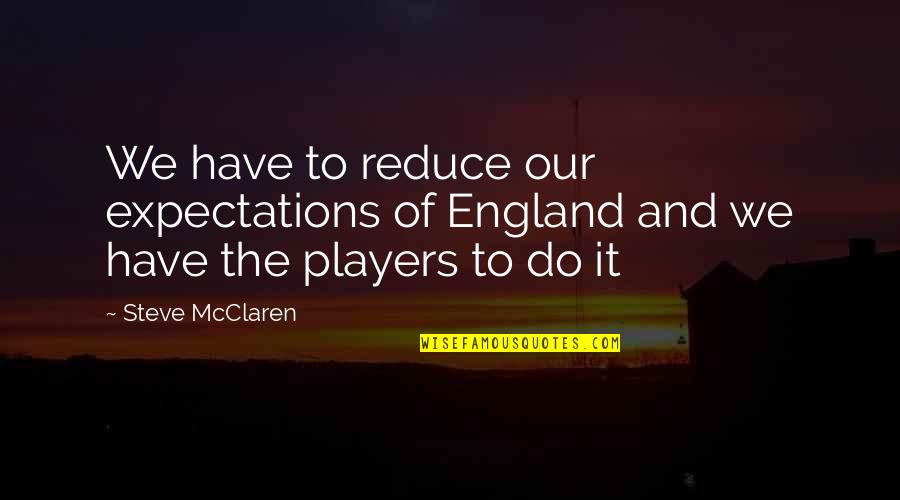 Aceasta Unitate Quotes By Steve McClaren: We have to reduce our expectations of England