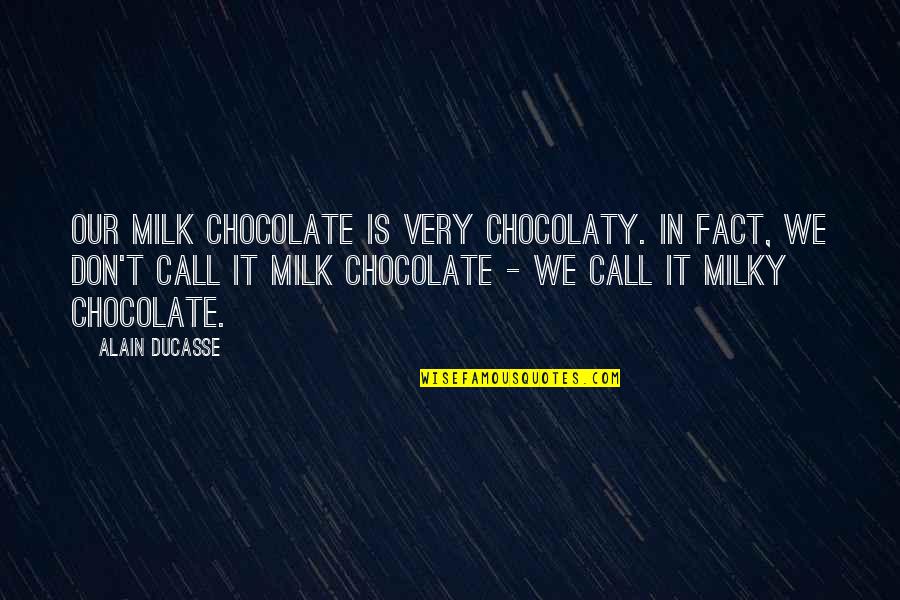 Acebal Cers Quotes By Alain Ducasse: Our milk chocolate is very chocolaty. In fact, Acebal Cers Quotes By Alain Ducasse: Our milk chocolate is very chocolaty. In fact,