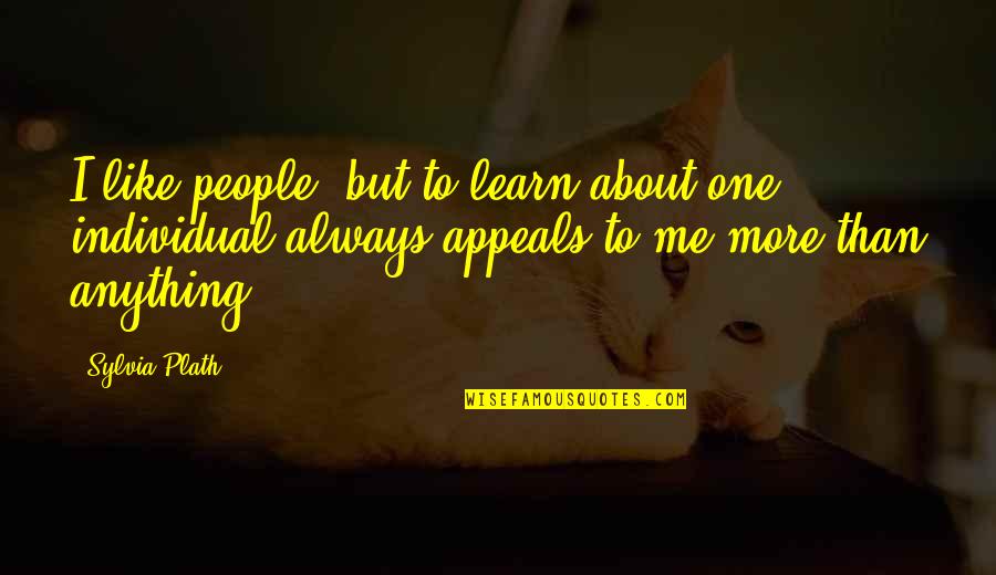 Acebal Cers Quotes By Sylvia Plath: I like people, but to learn about one Acebal Cers Quotes By Sylvia Plath: I like people, but to learn about one