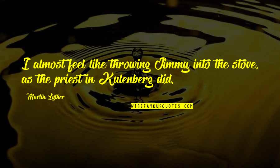 Acechada Quotes By Martin Luther: I almost feel like throwing Jimmy into the