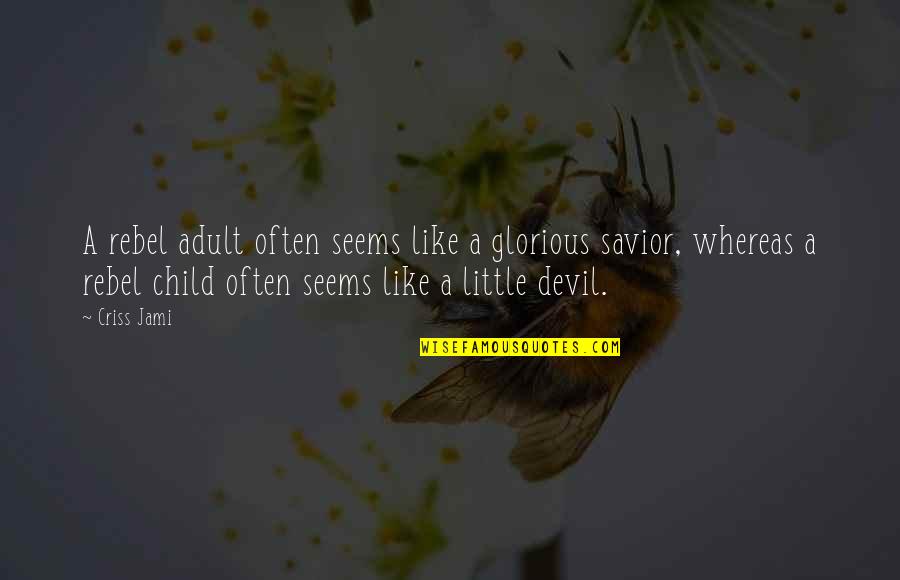 Acechan Quotes By Criss Jami: A rebel adult often seems like a glorious Acechan Quotes By Criss Jami: A rebel adult often seems like a glorious