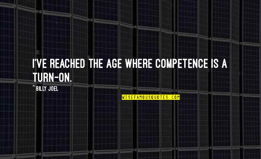 Acechanime Quotes By Billy Joel: I've reached the age where competence is a Acechanime Quotes By Billy Joel: I've reached the age where competence is a