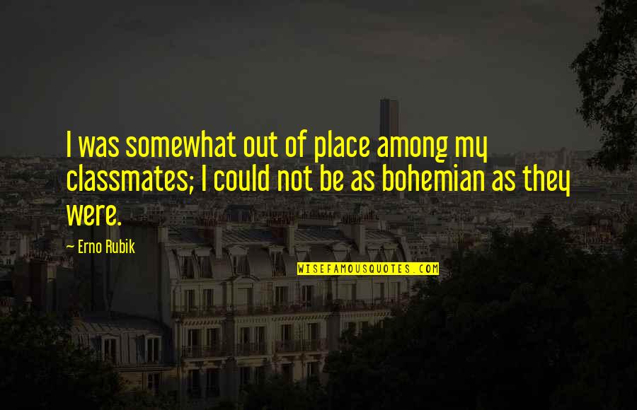 Acechanime Quotes By Erno Rubik: I was somewhat out of place among my Acechanime Quotes By Erno Rubik: I was somewhat out of place among my