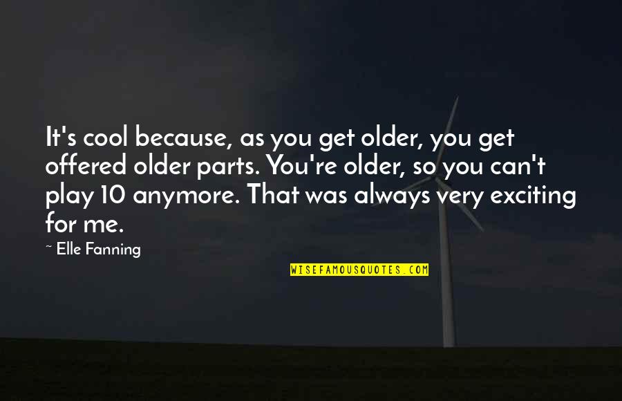 Acecho En Quotes By Elle Fanning: It's cool because, as you get older, you Acecho En Quotes By Elle Fanning: It's cool because, as you get older, you