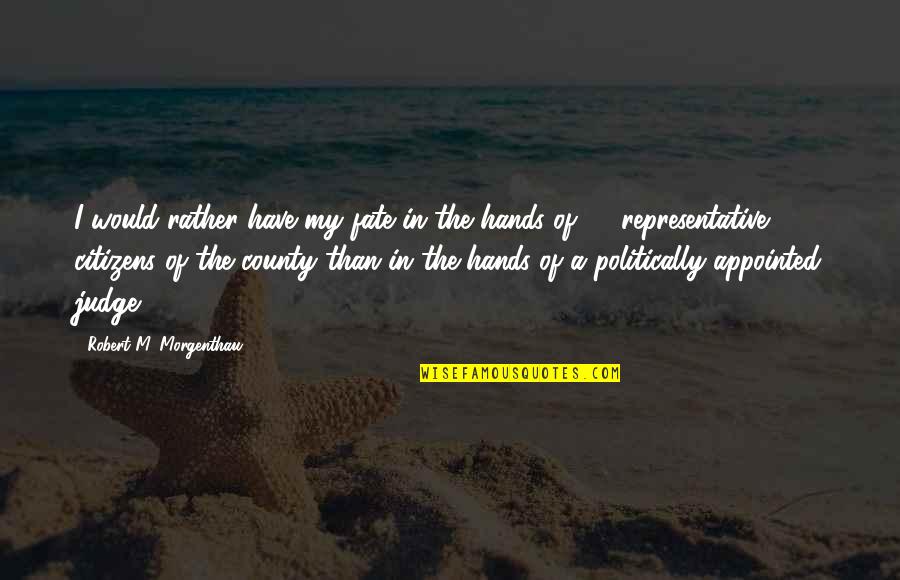 Acecho En Quotes By Robert M. Morgenthau: I would rather have my fate in the Acecho En Quotes By Robert M. Morgenthau: I would rather have my fate in the