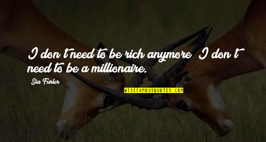 Acedamedifin Quotes By Sia Furler: I don't need to be rich anymore; I